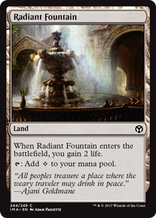 Radiant Fountain
 When Radiant Fountain enters the battlefield, you gain 2 life.
{T}: Add {C}.